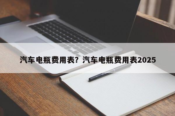 汽车电瓶费用表?汽车电瓶费用表2025